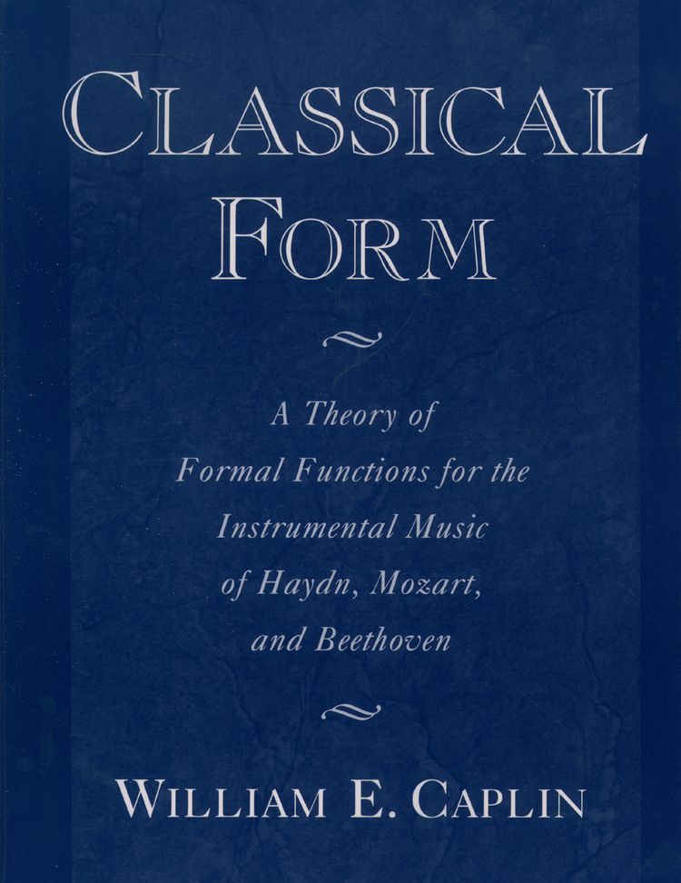 Classical Form A Theory of Formal Functions for the Instrumental Music of Haydn, Mozart, and Beethoven 