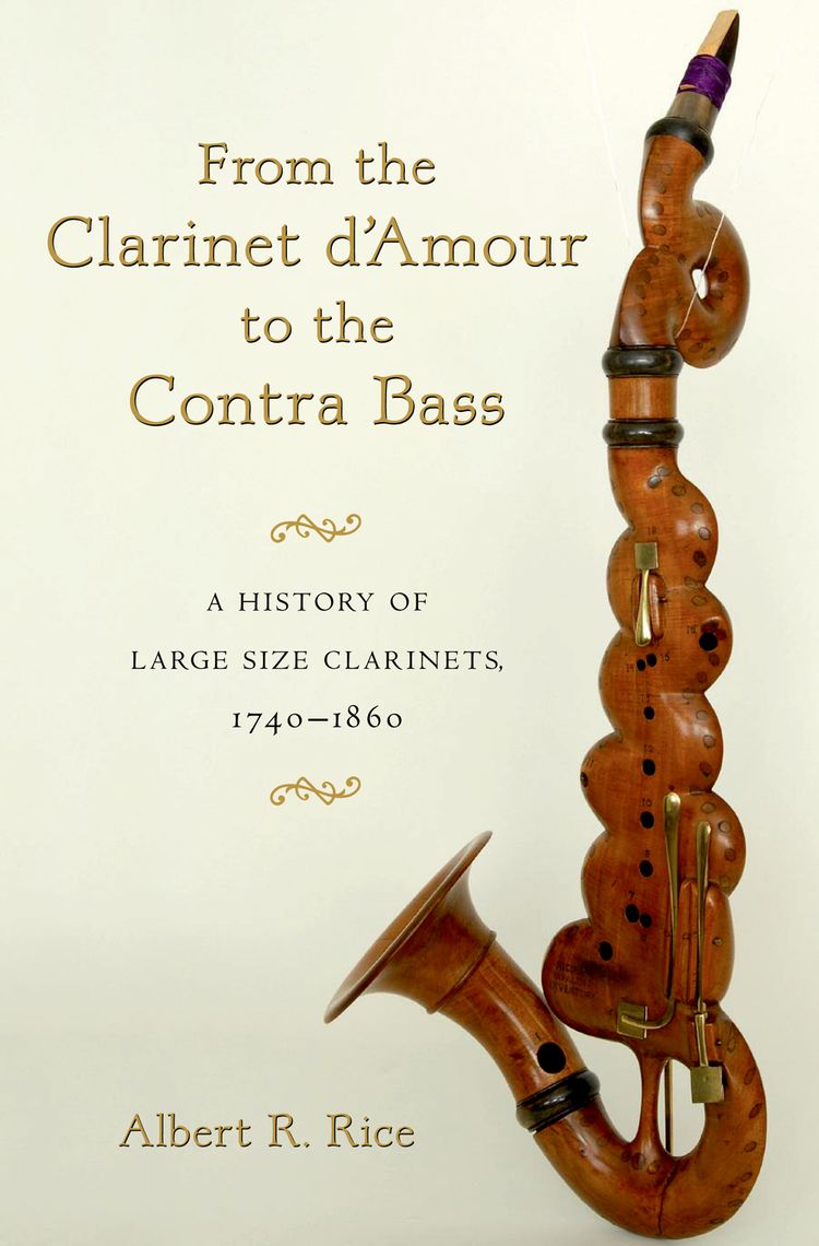 From the Clarinet D'Amour to the Contra Bass A History of the Large Size Clarinets, 1740-1860 